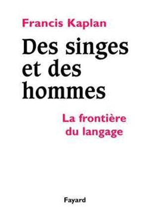 Des singes et des hommes : la frontière du langage - Francis Kaplan