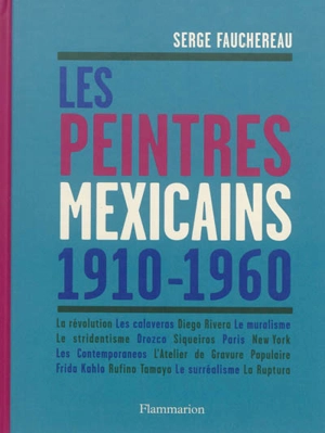 Les peintres mexicains, 1910-1960 : la révolution, les calaveras, Diego Rivera, le muralisme, le stridentisme, Orozco, Siqueiros, Paris, New York, les Contemporaneos, l'Atelier de gravure populaire, Frida Kahlo, Rufino Tamayo, le surréalisme, la Rupt - Serge Fauchereau