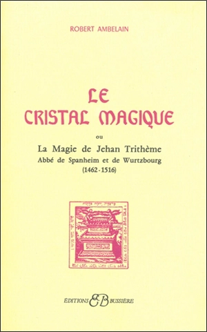 Le Cristal magique : la magie de Jehan Trithème, abbé de Spanheim et de Wurtzbourg (1462-1516) - Robert Ambelain