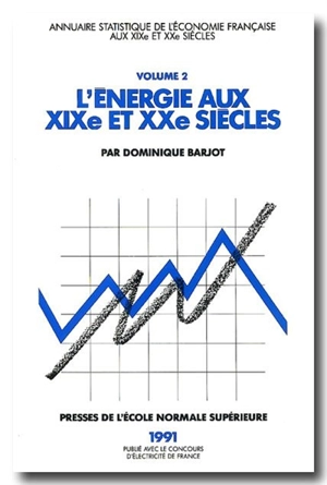 Annuaire statistique de l'économie française aux XIXe et XXe siècles. Vol. 2. L'énergie aux XIXe et XXe siècles - Dominique Barjot