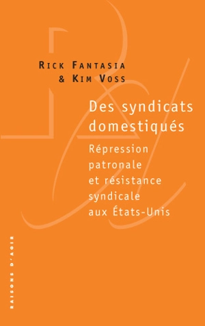 Des syndicats domestiqués : répression patronale et résistance syndicale aux Etats-Unis - Rick Fantasia