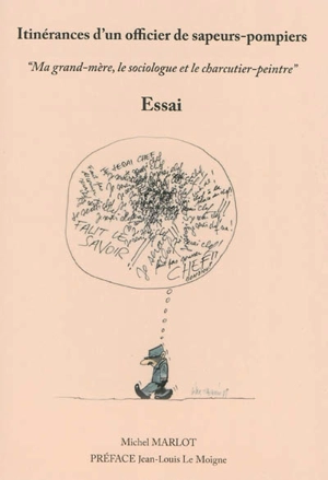 Itinérances d'un officier de sapeur-pompiers : ma grand-mère, le sociologue et le charcutier-peintre : essai - Michel Marlot
