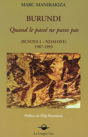 Burundi, quand le passé ne passe pas : Buyoya I-Ndadaye, 1987-1993 - Marc Manirakiza