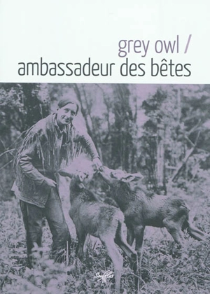 Ambassadeur des bêtes - Grey Owl