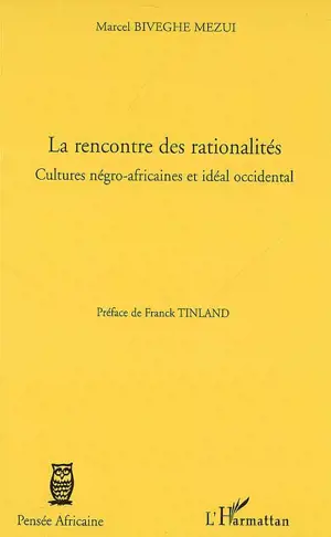 La rencontre des rationalités : cultures négro-africaines et idéal occidental - Marcel Biveghe Mezui