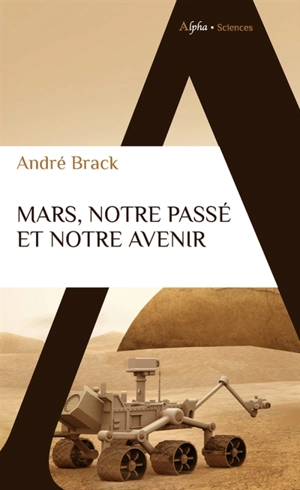 Mars, notre passé et notre avenir - André Brack