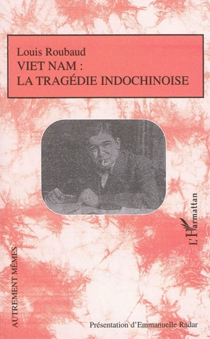 Viet Nam : la tragédie indochinoise : suivi d'autres écrits sur le colonialisme - Louis Roubaud