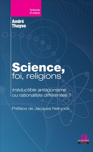 Science, foi, religions : irréductible antagonisme ou rationalités différentes ? - André Thayse