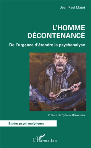 L'homme décontenancé : de l'urgence d'étendre la psychanalyse - Jean-Paul Matot