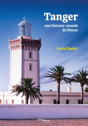 Tanger, une histoire-monde du Maroc - Farid Bahri