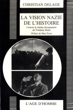 La Vision nazie de l'Histoire : le cinéma documentaire du troisième Reich - Christian Delage