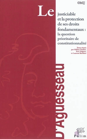 Le justiciable et la protection de ses droits fondamentaux : la question prioritaire de constitutionnalité : actes du colloque organisé à Limoges le 26 mars 2010 - Entretiens d'Aguesseau (09 ; 2010 ; Limoges)