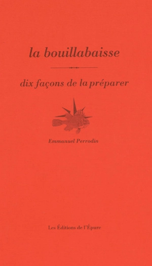 La bouillabaisse : dix façons de la préparer - Emmanuel Perrodin