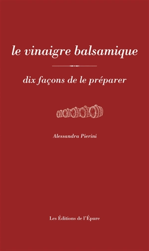 Le vinaigre balsamique : dix façons de le préparer - Alessandra Pierini