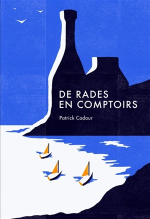 De rades en comptoirs : ripailles maritimes - Patrick Cadour