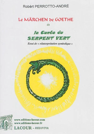 Le Märchen de Goethe, dit Le conte du serpent vert : essai de réinterprétation symbolique - Robèrt Perrotto-André