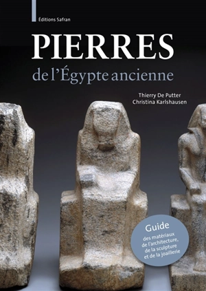 Pierres de l'Egypte ancienne : guide des matériaux de l'architecture, de la sculpture et de la joaillerie - Thierry De Putter