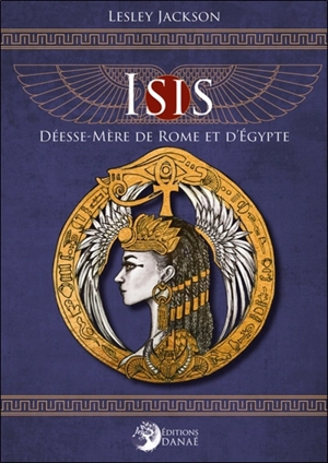 Isis, déesse-mère de Rome et d'Egypte - Lesley Jackson