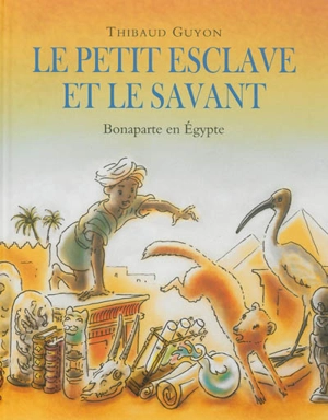 Le petit esclave et le savant : Bonaparte en Egypte - Thibaud Guyon