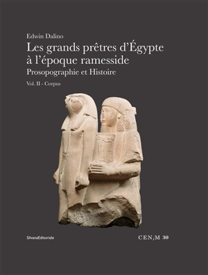 Les grands prêtres d'Egypte à l'époque ramesside : prosopographie et histoire. Vol. 2. Corpus - Edwin Dalino