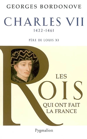Les rois qui ont fait la France : les Valois. Vol. 2. Charles VII : le Victorieux, 1422-1461 : père de Louis XI - Georges Bordonove