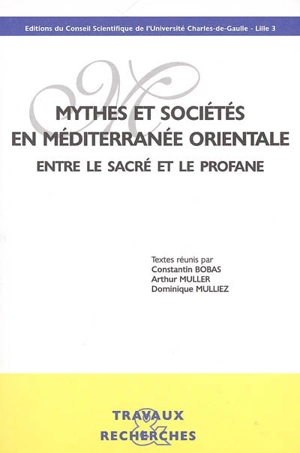 Mythes et sociétés en Méditerranée orientale : entre le sacré et le profane : actes du colloque international