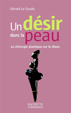 Un désir dans la peau : la chirurgie plastique sur le divan - Gérard Le Goues