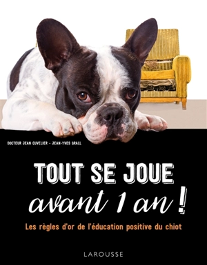 Tout se joue avant 1 an ! : les règles d'or de l'éducation positive du chiot - Jean Cuvelier