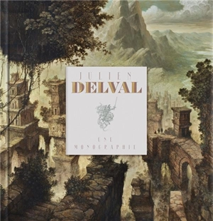 Julien Delval : une monographie. Julien Delval : a monograph - Julien Delval