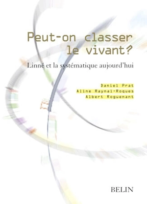 Peut-on classer le vivant ? : Linné et la systématique aujourd'hui : Tricentenaire de Linné, Dijon, 31 janvier-3 février 2007 - Daniel Prat