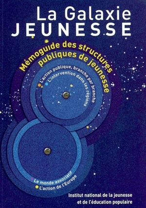 La galaxie jeunesse : mémoguide des structures publiques de jeunesse : l'action publique, branche par branche, l'intervention dans les régions, le monde associatif, l'action de l'Europe - Institut national de la jeunesse et de l'éducation populaire (France)