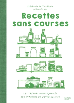 Recettes sans courses : les trésors insoupçonnés des étagères de votre cuisine - Stéphanie de Turckheim