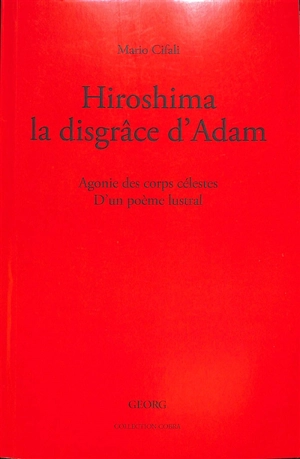 Hiroshima, la disgrâce d'Adam : agonie des corps célestes : d'un poème lustral - Mario Cifali