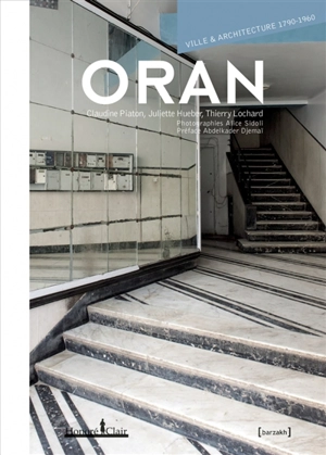 Oran : ville & architecture 1790-1960 - Claudine Piaton