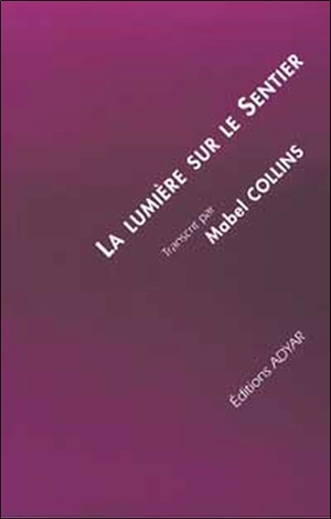 La lumière sur le sentier : traité écrit à l'intention de ceux qui ne connaissent pas la sagesse orientale et désirent en recevoir l'influence - Mabel Collins