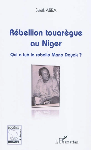 Rébellion touarègue au Niger : qui a tué le rebelle Mano Dayak ? - Seidik Abba