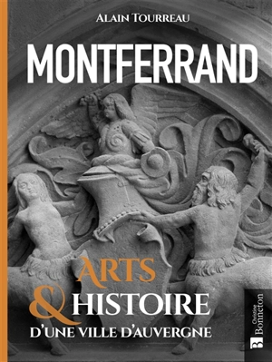 Montferrand : arts & histoire d'une ville d'Auvergne - Alain Tourreau