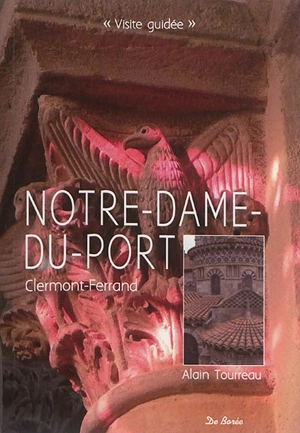 Notre-Dame-du-Port, Clermont-Ferrand : un parcours commenté en seize points de découverte - Alain Tourreau