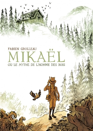 Mikaël ou Le mythe de l'homme des bois - Fabien Grolleau