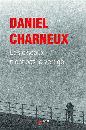 Les oiseaux n'ont pas le vertige - Daniel Charneux