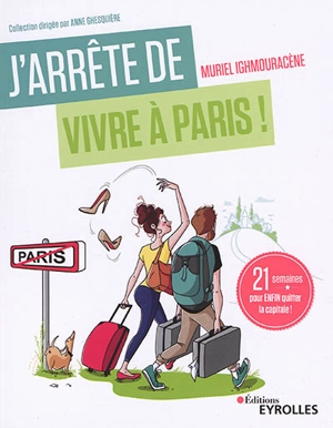 J'arrête de vivre à Paris ! : 21 semaines pour enfin quitter la capitale ! - Muriel Ighmouracène