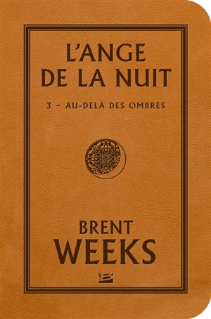 L'ange de la nuit. Vol. 3. Au-delà des ombres - Brent Weeks