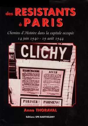 Des résistants à Paris : chemins d'histoire dans la capitale occupée, 14 juin 1940-19 août 1944 - Anne Thoraval