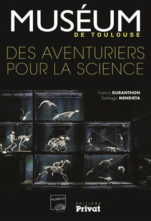 Muséum de Toulouse : des aventuriers pour la science - Francis Duranthon