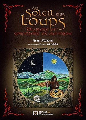 Au soleil des loups : diablerie et sorcellerie en Auvergne - André Ricros