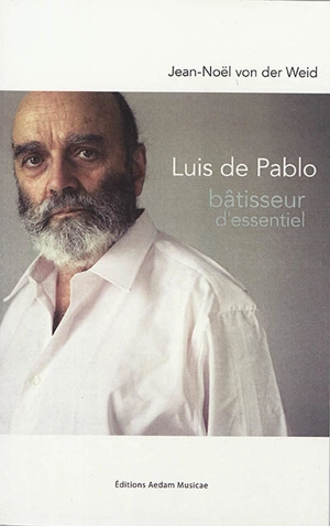 Luis de Pablo : bâtisseur d'essentiel - Jean-Noël von der Weid