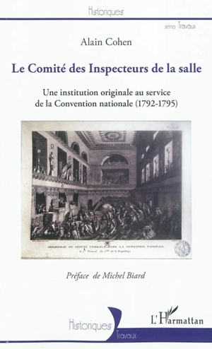 Le Comité des Inspecteurs de la salle : une institution originale au service de la Convention nationale (1792-1795) - Alain Cohen