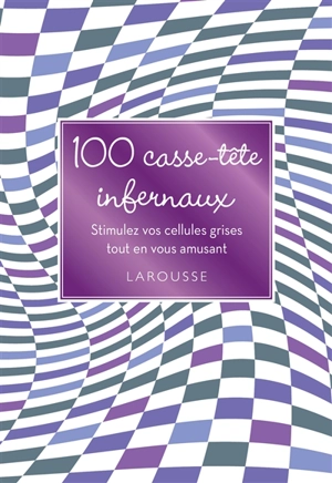 100 casse-tête infernaux : stimulez vos cellules grises tout en vous amusant