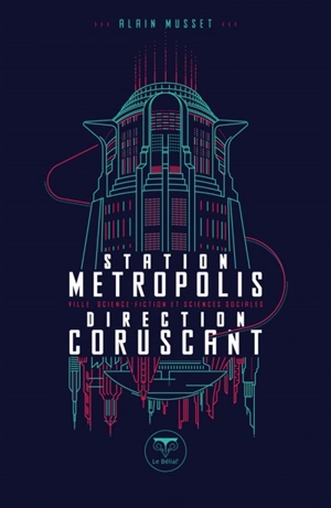 Station Métropolis, direction Coruscant : ville, science-fiction et sciences sociales - Alain Musset