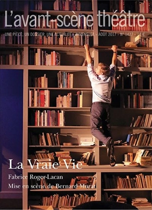 Avant-scène théâtre (L'), n° 1427. La vraie vie - Fabrice Roger-Lacan